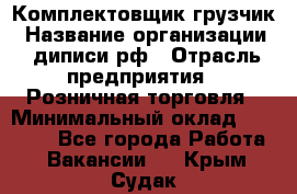 Комплектовщик-грузчик › Название организации ­ диписи.рф › Отрасль предприятия ­ Розничная торговля › Минимальный оклад ­ 28 000 - Все города Работа » Вакансии   . Крым,Судак